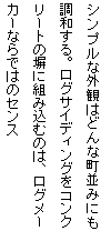 テキスト ボックス: シンプルな外観はどんな町並みにも調和する。ログサイディングをコンクリートの塀に組み込むのは、ログメーカーならではのセンス