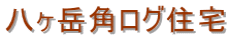 八ヶ岳角ログ住宅